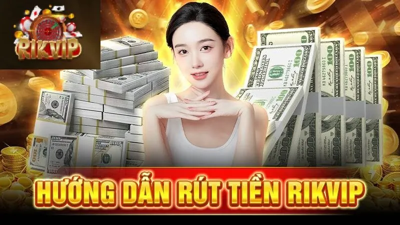 Rút tiền Rikvip Rút tiền Rikvip thành công nhanh chóng với vài bước đơn giản